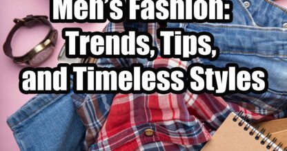 Guide to Men’s Fashion: Trends, Tips, and Timeless Styles